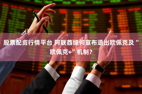 股票配资行情平台 阿联酋缘何宣布退出欧佩克及“欧佩克+”机制？